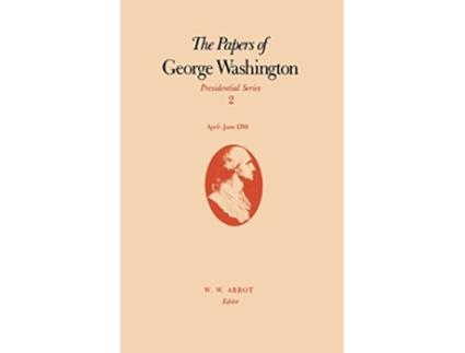 Livro The Papers of George Washington Volume 2 AprilJune 1789 Papers of George Washington Presidential Series de George Washington (Inglês)