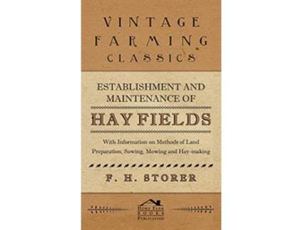 Livro Establishment and Maintenance of Hay Fields With Information on Methods of Land Preparation Sowing Mowing and Haymaking de F H Storer (Inglês)