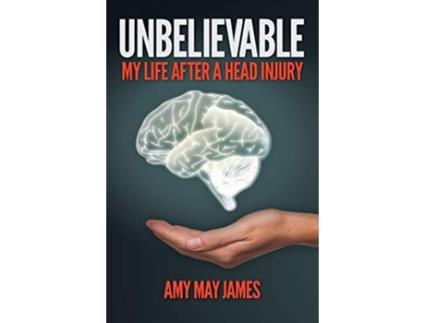 Livro Unbelievable My Life After a Head Injury de Amy May James (Inglês)