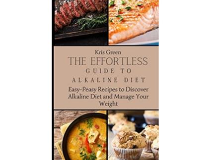 Livro The Effortless Guide to Alkaline Diet EasyPeasy Recipes to Discover Alkaline Diet and Manage Your Weight de Kris Green (Inglês)