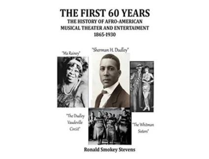 Livro First 60 Years the History of AfroAmerican Musical Theater and Entertainment 18651930 de Ronald Smokey Stevens (Inglês)