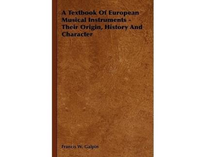 Livro A Textbook of European Musical Instruments Their Origin History and Character de Francis W Galpin (Inglês)