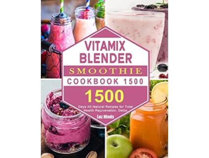 Livro Vitamix Blender Smoothie Cookbook 1500 1500 Days AllNatural Recipes for Total Health Rejuvenation Detox de Luz Hinds (Inglês)