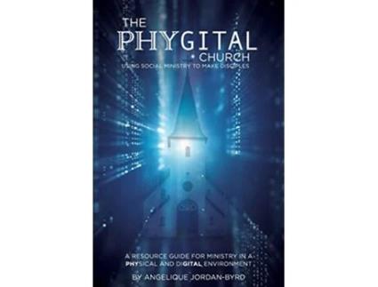 Livro The Phygital Church Using Social Ministry to Make Disciples de Angelique Jordan Byrd (Inglês)