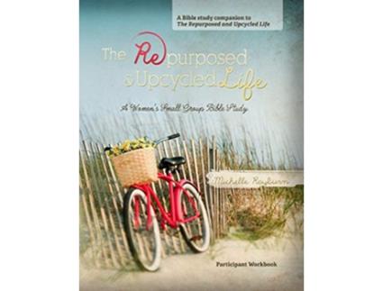 Livro The Repurposed and Upcycled Life A Womens Small Group Bible Study de Michelle Rayburn (Inglês)