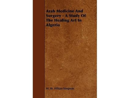Livro Arab Medicine And Surgery A Study Of The Healing Art In Algeria de M W HiltonSimpson (Inglês)
