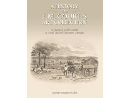 Livro A History of the F M Courtis Art Collection A Teaching Collection on a Rural Teacher Education Campus de Penelope Collet (Inglês)