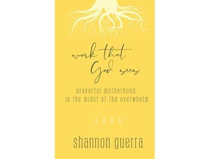 Livro Seen Prayerful Motherhood in the Midst of the Overwhelm Work That God Sees de Shannon Guerra (Inglês)