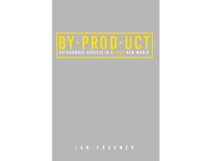 Livro BYPRODUCT Autonomous success in a bold new world de Ian Prukner (Inglês)