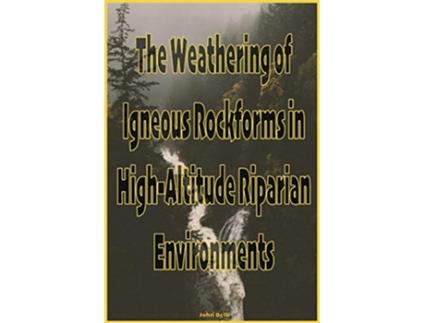 Livro The Weathering of Igneous Rockforms in HighAltitude Riparian Environments de John Belk (Inglês)