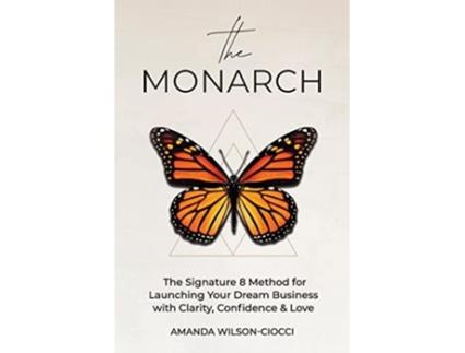 Livro The Monarch The Signature 8 Method for Launching Your Dream Business with Clarity Confidence Love de Amanda WilsonCiocci (Inglês)