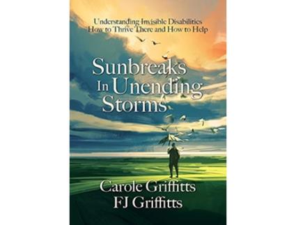 Livro Sunbreaks in Unending Storms Understanding Invisible Disabilities How to Thrive There and How to Help de Carole Griffitts Fj Griffitts (Inglês)