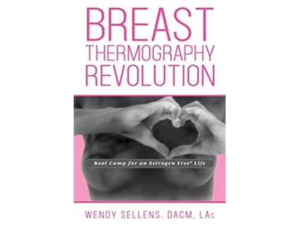 Livro The Breast Thermography Revolution Bootcamp for an Estrogen Free Life de DACM Wendy Sellens (Inglês)