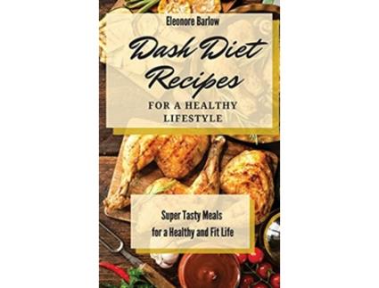 Livro Dash Diet Recipes For a Healthy Lifestyle Super Tasty Meals for a Healthy and Fit Life de Eleonore Barlow (Inglês)