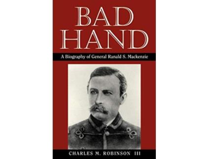 Livro Bad Hand A Biography of General Ranald S Mackenzie de Charles M Robinson III (Inglês)