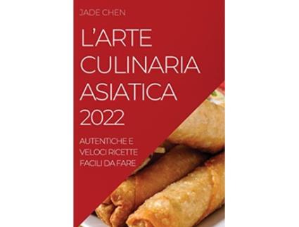 Livro LArte Culinaria Asiatica 2022 Autentiche E Veloci Ricette Facili Da Fare Italian Edition de Jade Chen (Italiano)