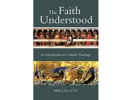 Livro The Faith Understood An Introduction to Catholic Theology de Mark J Zia STD (Inglês)