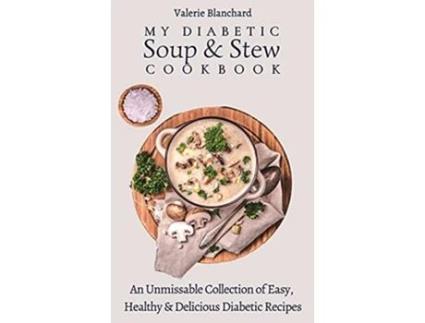 Livro My Diabetic Soup Stew Cookbook An Unmissable Collection of Easy Healthy Delicious Diabetic Recipes de Valerie Blanchard (Inglês)