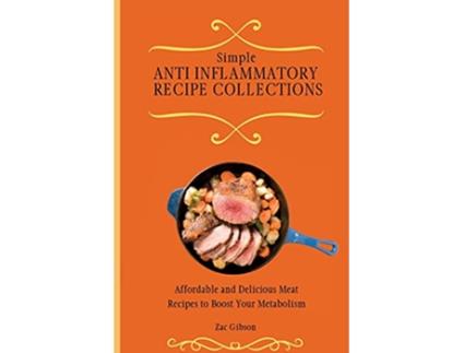 Livro Simple Anti Inflammatory Recipe Collections Affordable and Delicious Meat Recipes to Boost Your Metabolism de Zac Gibson (Inglês)