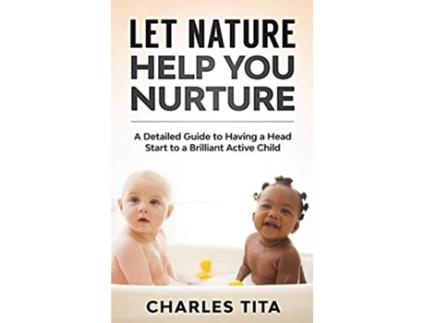 Livro Let Nature Help You Nurture A Detailed Guide to Having a Head Start to a Brilliant Active Child de Tita Charles (Inglês)
