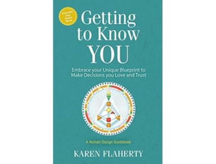 Livro Getting to Know YOU Embrace Your Unique Blueprint to Make Decisions you Love and Trust A Human Design Guidebook de Karen Flaherty (Inglês)