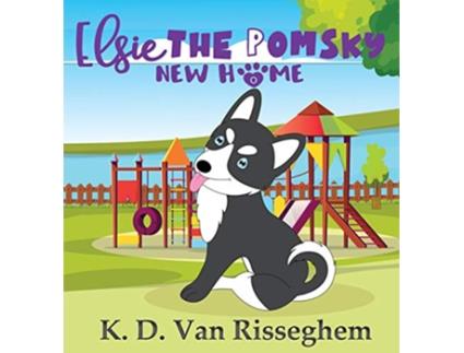 Livro Elsie the Pomsky New Home 1 de K D Van Risseghem (Inglês)