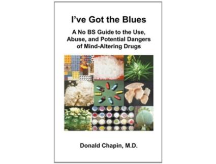 Livro Ive Got the Blues A No BS Guide to the Use Abuse and Potential Dangers of Legal and Illegal MindAltering Drugs de Donald Chapin (Inglês)