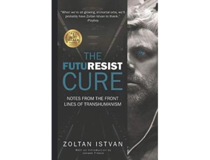 Livro The Futuresist Cure Notes from the Front Lines of Transhumanism Zoltan Istvan Futurist Collection de Zoltan Istvan (Inglês)