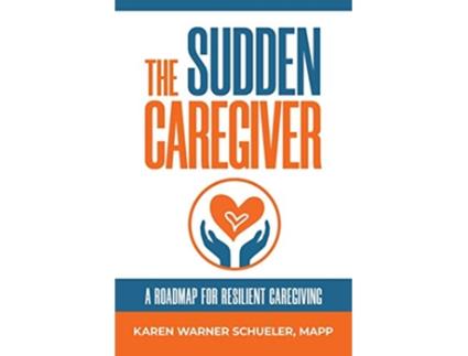 Livro The Sudden Caregiver A Roadmap for Resilient Caregiving de Karen Warner Schueler (Inglês)