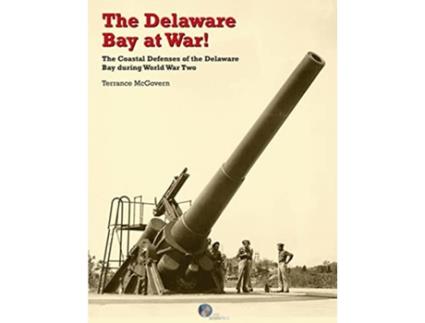 Livro The Delaware Bay at War The Coastal Defenses of the Delaware Bay during World War Two de Terrance McGovern (Inglês)