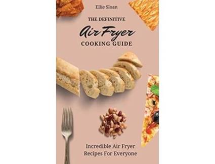 Livro The Definitive Air Fryer Cooking Guide Incredible Air Fryer Recipes For Everyone de Ellie Sloan (Inglês)