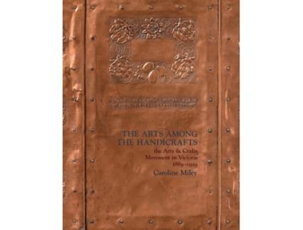 Livro The Arts among the Handicrafts: the Arts and Crafts Movement in Victoria 1889-1929 Caroline Miley (Inglês)