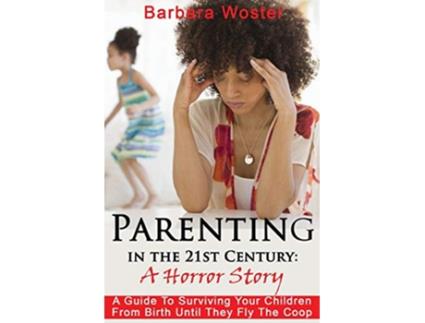 Livro Parenting in the 21st Century A horror story de Barbara Woster (Inglês)