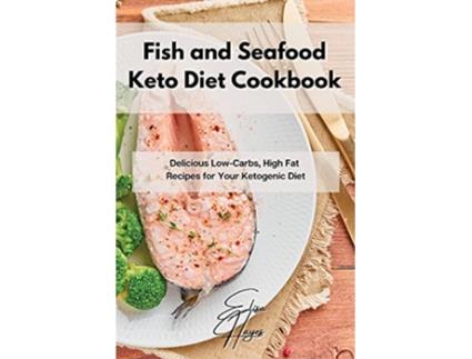 Livro Fish and Seafood Keto Diet Cookbook Delicious LowCarbs High Fat Recipes for Your Ketogenic Diet de Elisa Hayes (Inglês)
