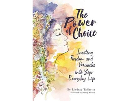 Livro The Power of Choice Inviting Freedom and Miracles into Your Everyday Life de Lindsay Marie Tallarita (Inglês)