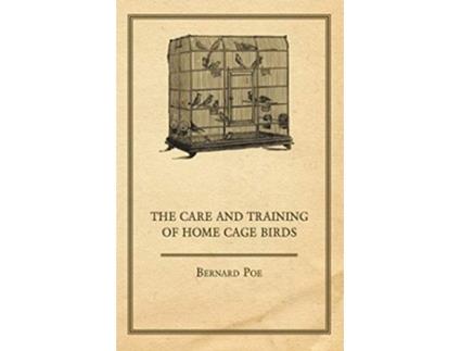 Livro The Care and Training of Home Cage Birds de Bernard Poe (Inglês)