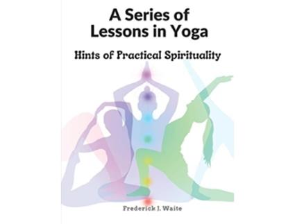 Livro A Series of Lessons in Yoga Hints of Practical Spirituality de Frederick J Waite (Inglês)