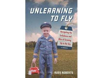 Livro Unlearning to Fly Navigating the Turbulence and Bliss of Growing Up in the Sky A Memoir de Russ Roberts (Inglês)