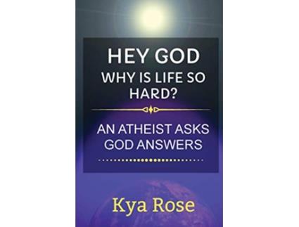 Livro Hey God Why Is Life So Hard An Atheist asks God answers de Kya Rose (Inglês)