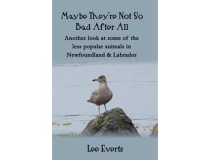 Livro Maybe Theyre Not So Bad After All Another look at some of the less popular animals in Newfoundland Labrador de Lee Everts (Inglês)