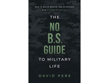 Livro The No BS Guide to Military Life How to build wealth get promoted and achieve greatness de David Pere (Inglês)