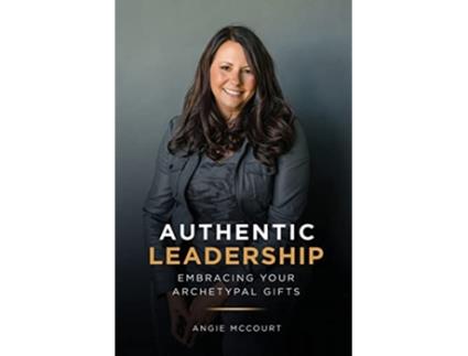 Livro Authentic Leadership Embracing Your Archetypal Gifts Love Your Gifts de Angie McCourt (Inglês)