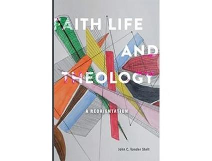 Livro Faith Life and Theology A Reorientation de John C Vander Stelt (Inglês)