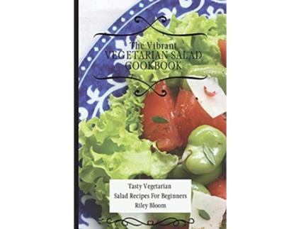Livro The Vibrant Vegetarian Salad Cookbook Tasty Vegetarian Salad Recipes For Beginners de Riley Bloom (Inglês)