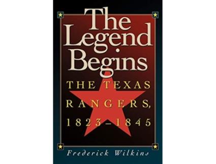 Livro The Legend Begins The Texas Rangers 18231845 de Frederick Wilkins (Inglês)