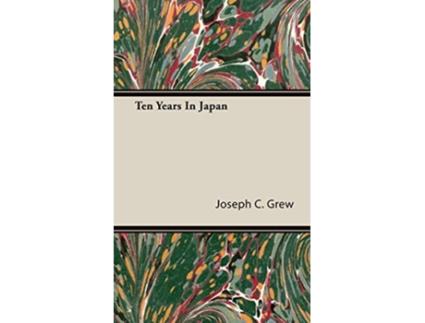 Livro Ten Years in Japan de Joseph C Grew (Inglês)