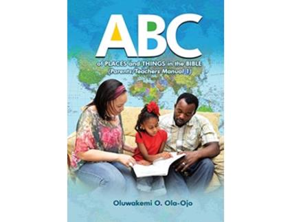 Livro ABC of Places and Things in the Bible ParentsTeachers Manual 1 de Oluwakemi O OlaOjo (Inglês)