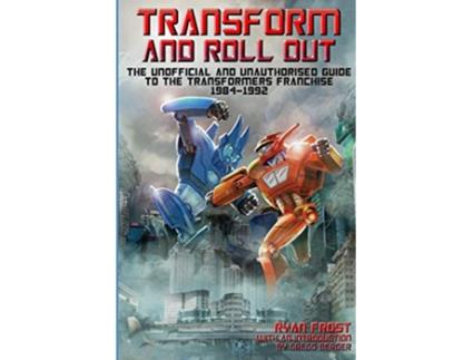 Livro Transform and Roll Out The Unofficial and Unauthorised Guide to the Transformers Franchise 19841992 de Ryan Frost (Inglês)