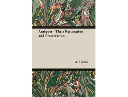 Livro Antiques Their Restoration and Preservation de A Lucas (Inglês)