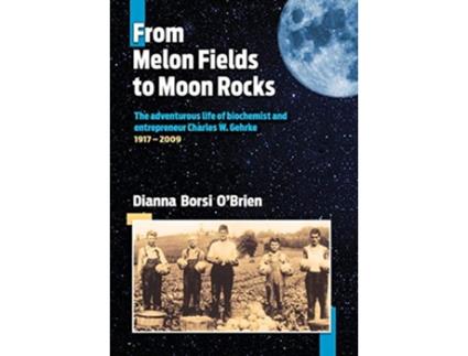 Livro From Melon Fields to Moon Rocks The adventurous life of biochemist and entrepreneur Charles W Gehrke Hb de Dianna Borsi O'Brien (Inglês - Capa Dura)